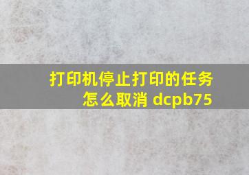 打印机停止打印的任务怎么取消 dcpb75